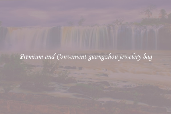Premium and Convenient guangzhou jewelery bag