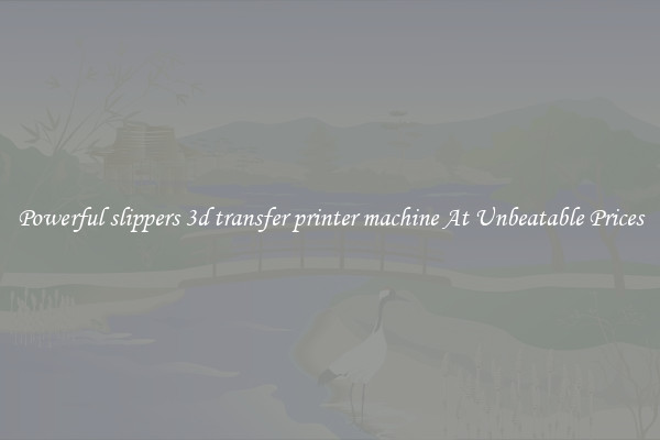 Powerful slippers 3d transfer printer machine At Unbeatable Prices