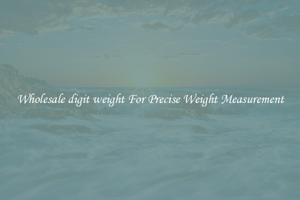 Wholesale digit weight For Precise Weight Measurement