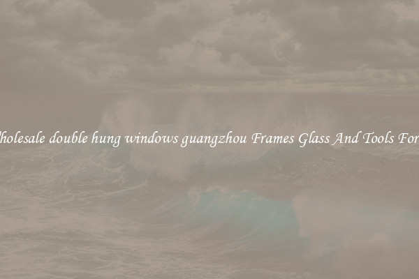 Get Wholesale double hung windows guangzhou Frames Glass And Tools For Repair