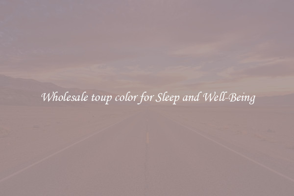 Wholesale toup color for Sleep and Well-Being