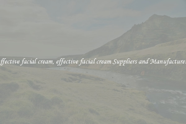 effective facial cream, effective facial cream Suppliers and Manufacturers
