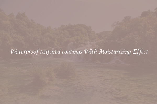 Waterproof textured coatings With Moisturizing Effect