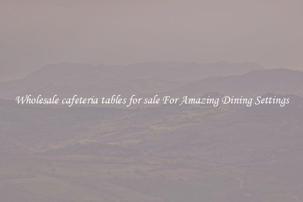Wholesale cafeteria tables for sale For Amazing Dining Settings