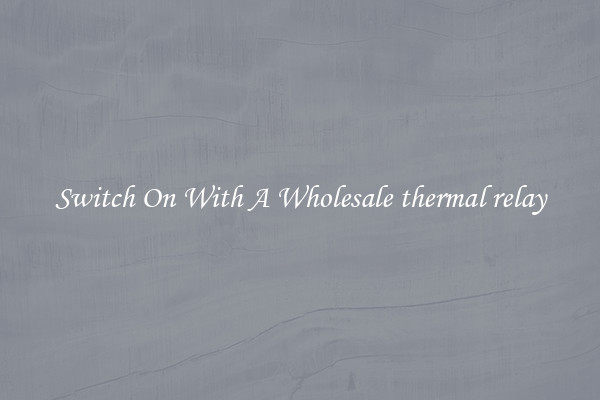 Switch On With A Wholesale thermal relay