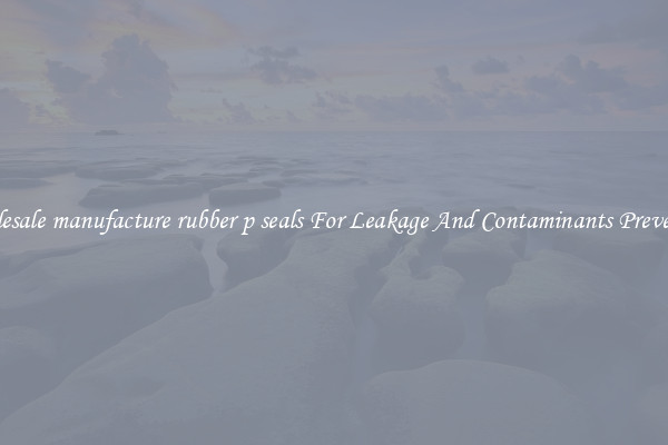 Wholesale manufacture rubber p seals For Leakage And Contaminants Prevention