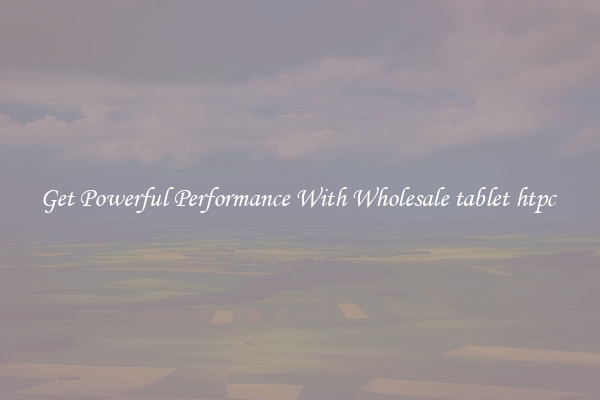 Get Powerful Performance With Wholesale tablet htpc 