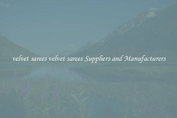 velvet sarees velvet sarees Suppliers and Manufacturers