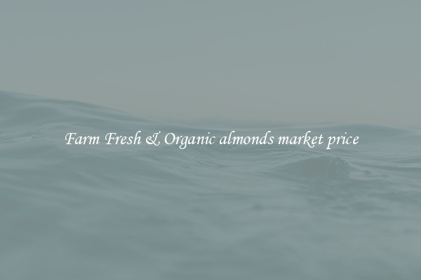 Farm Fresh & Organic almonds market price