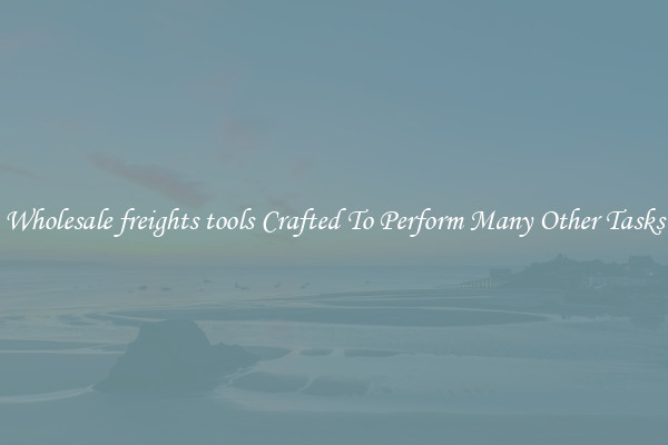 Wholesale freights tools Crafted To Perform Many Other Tasks