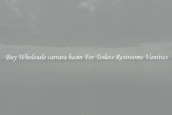 Buy Wholesale carrara basin For Toilets Restrooms Vanities