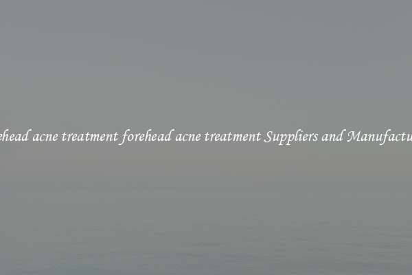 forehead acne treatment forehead acne treatment Suppliers and Manufacturers