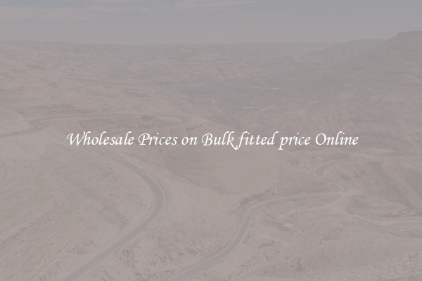 Wholesale Prices on Bulk fitted price Online