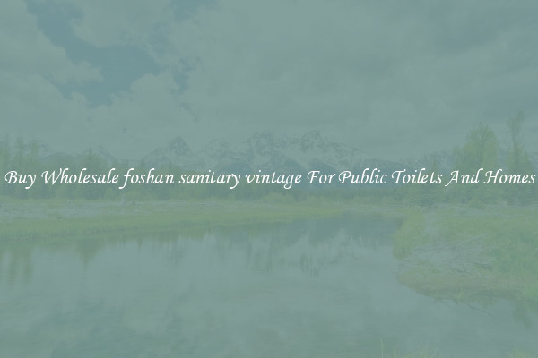 Buy Wholesale foshan sanitary vintage For Public Toilets And Homes